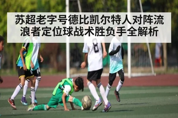 苏超老字号德比凯尔特人对阵流浪者定位球战术胜负手全解析（kaiyun）